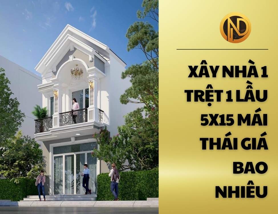 Xây nhà 1 trệt 1 lầu 5x15 mái Thái giá bao nhiêu