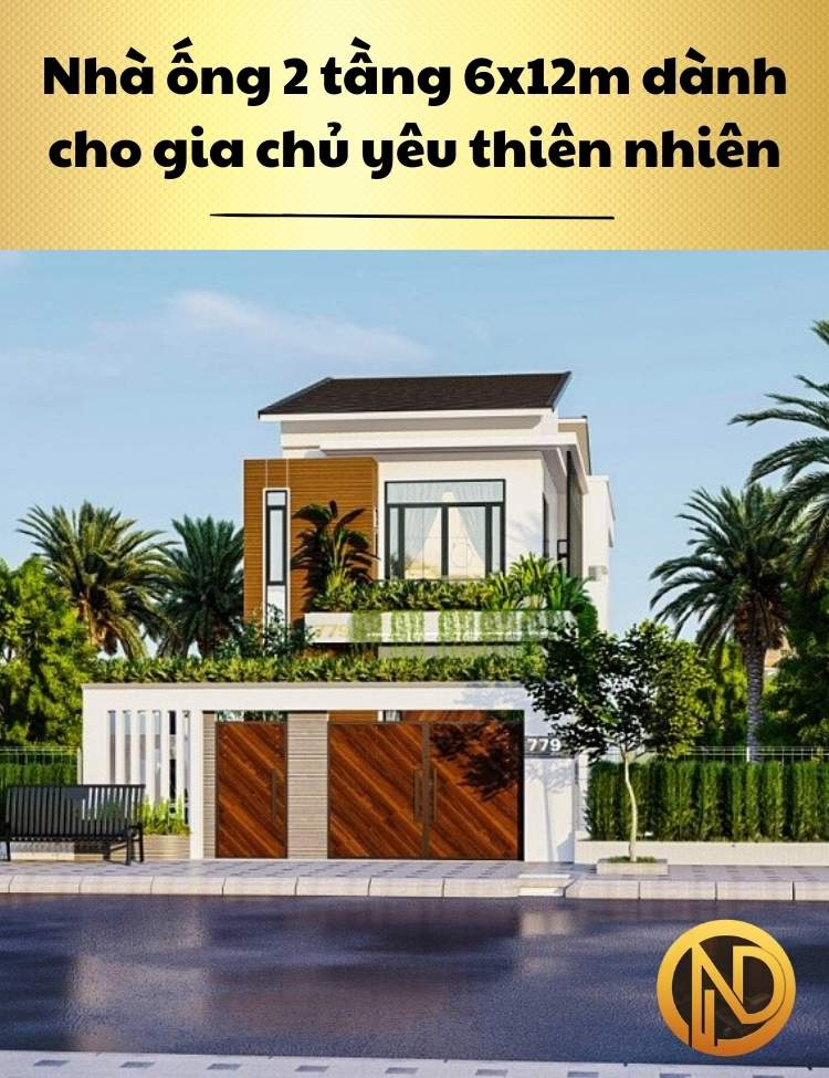 Mẫu nhà ống 2 tầng 6x12m dành cho gia chủ yêu thiên nhiên