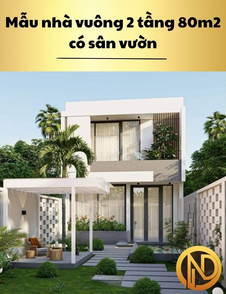 Mẫu thiết kế nhà vuông 2 tầng 80m2 có sân vườn