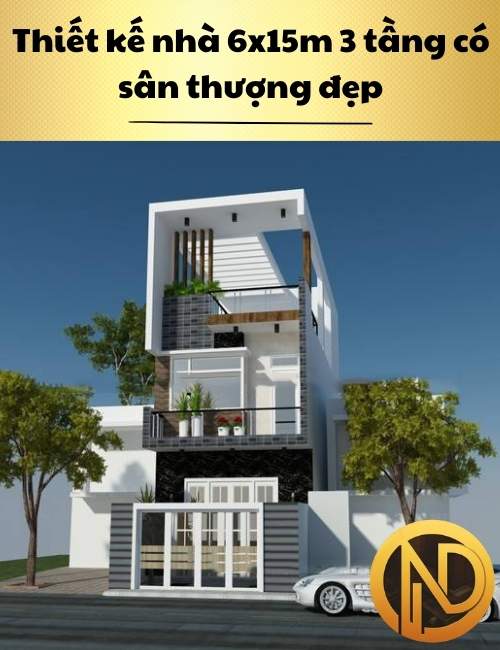 Thiết kế nhà 6x15m 3 tầng có sân thượng đẹp