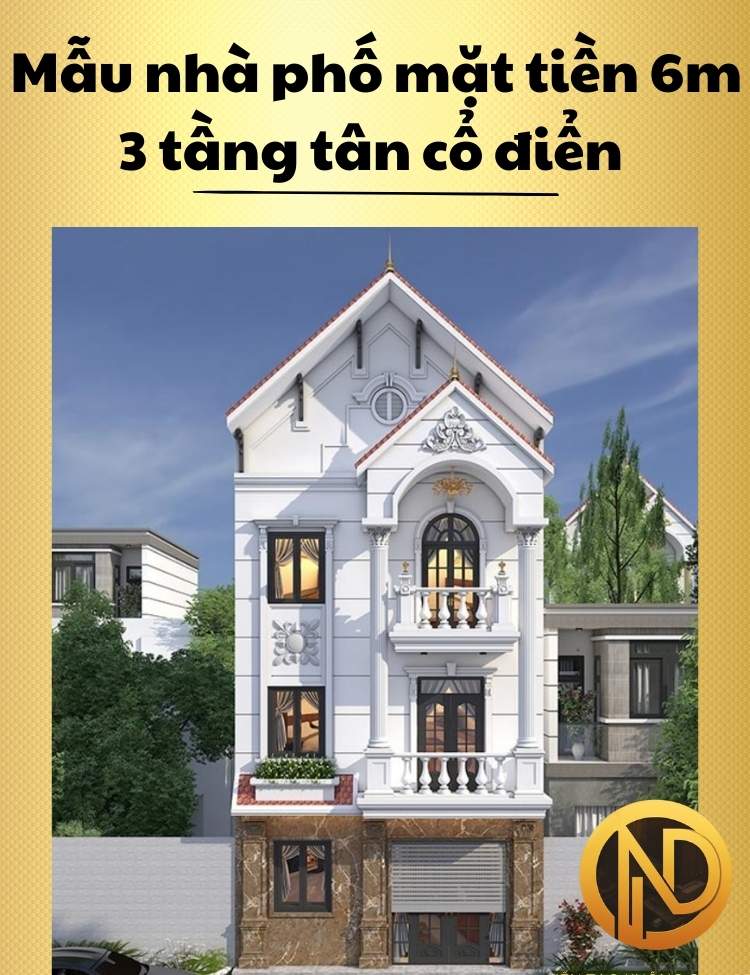 Mẫu nhà phố mặt tiền 6m 3 tầng hiện đại kết hợp tân cổ điển ấn tượng