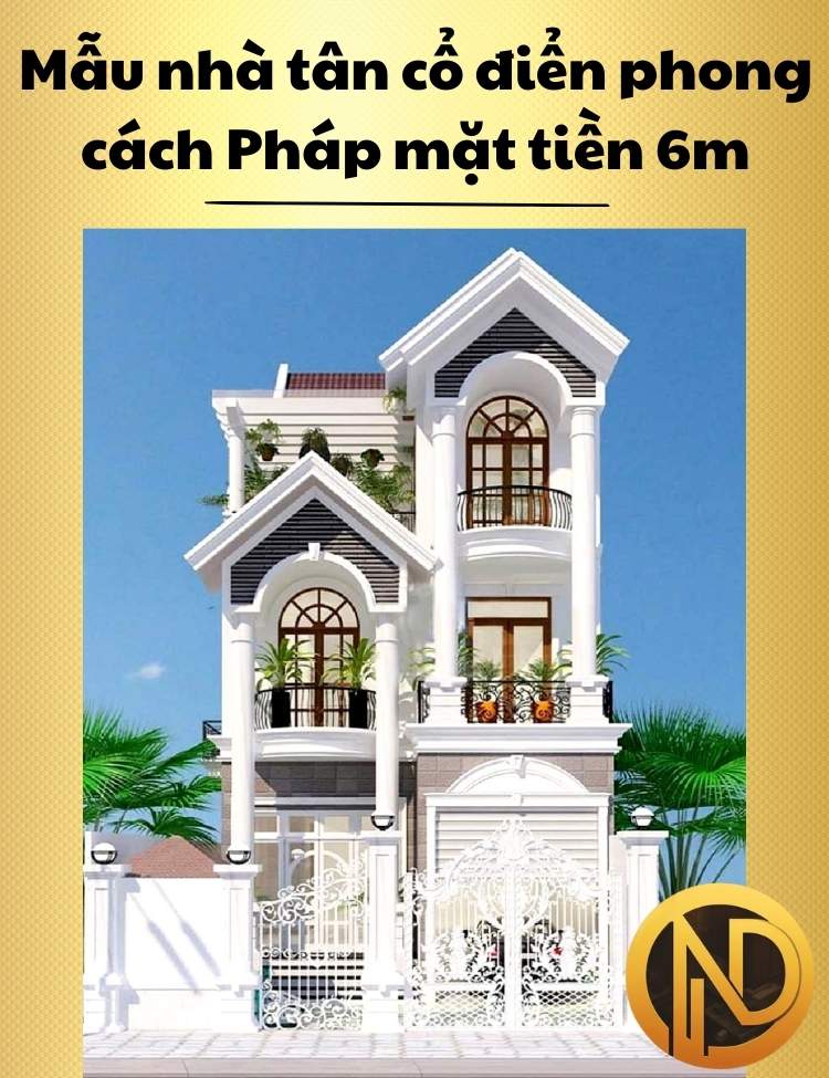 Mẫu nhà tân cổ điển phong cách Pháp mặt tiền 6m