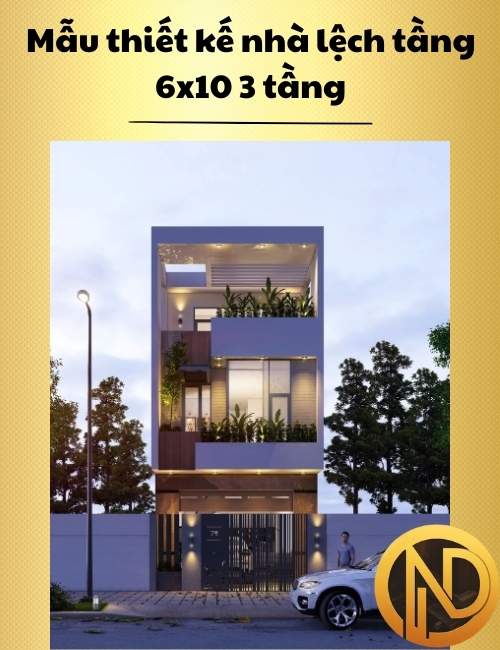 Mẫu thiết kế nhà lệch tầng 6x10 3 tầng