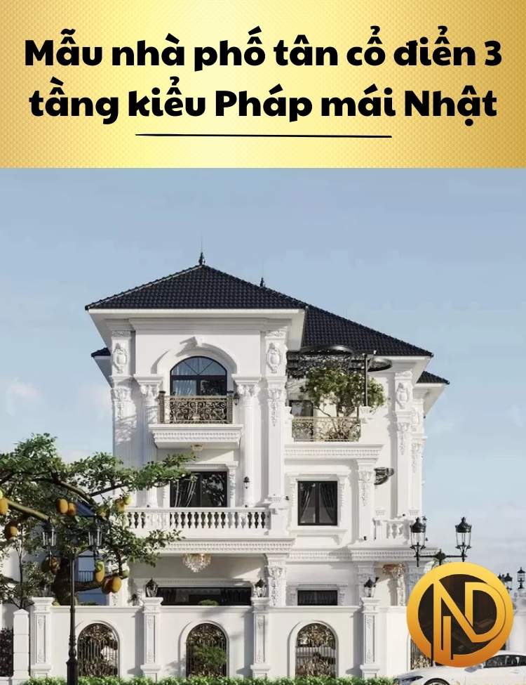 Mẫu nhà phố tân cổ điển 3 tầng kiểu Pháp mái Nhật