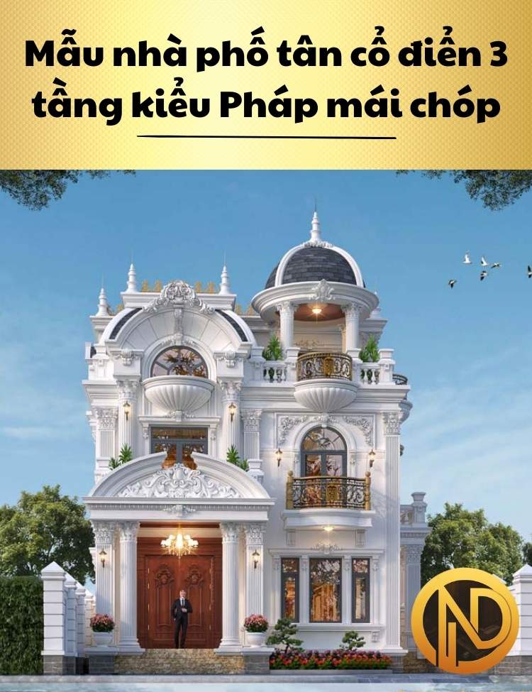 Mẫu nhà phố tân cổ điển 3 tầng kiểu Pháp mái chóp