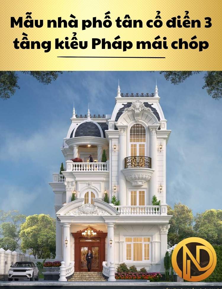 Mẫu nhà phố tân cổ điển 3 tầng kiểu Pháp mái chóp