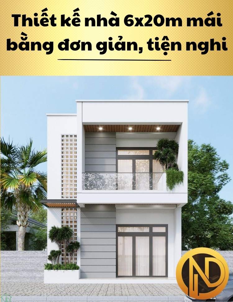 Thiết kế nhà 6x20m mái bằng đơn giản, tiện nghi