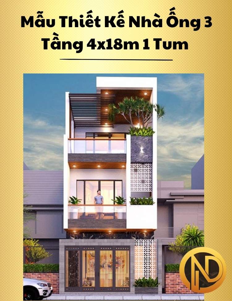 Mẫu Thiết Kế Nhà Ống 3 Tầng 4x18m 1 Tum Hiện Đại Tinh Tế