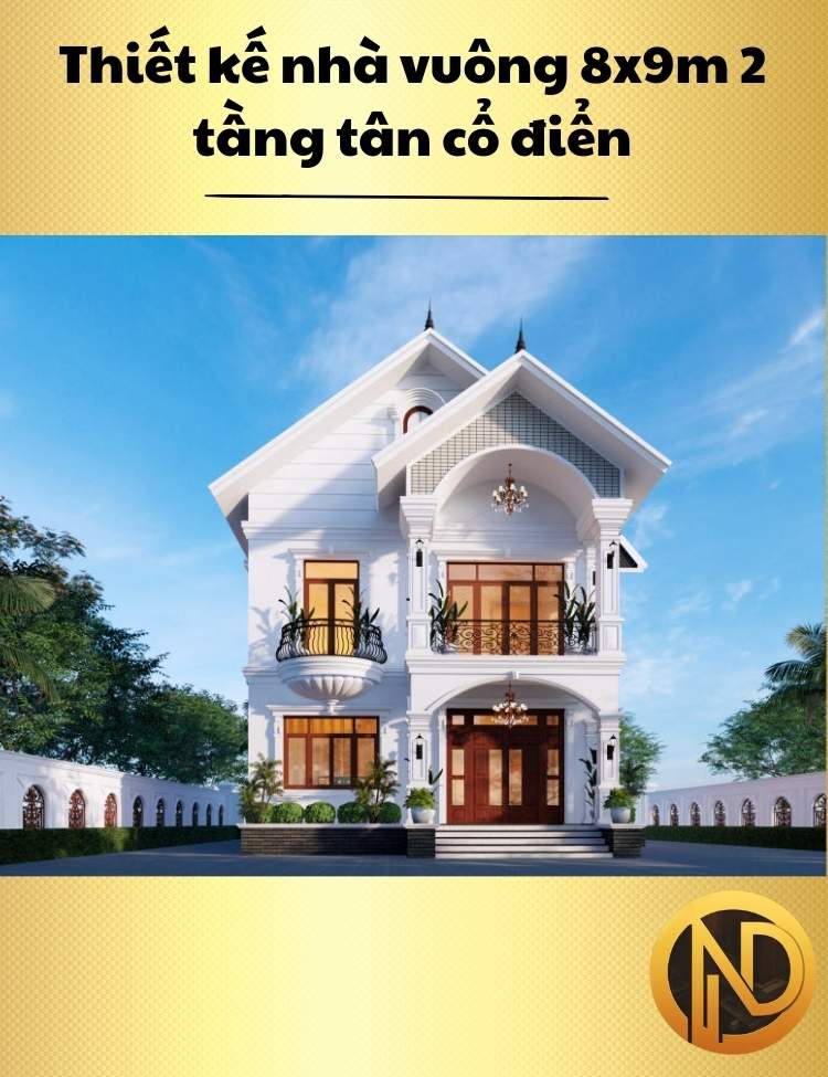 Thiết kế nhà vuông 8x9m 2 tầng tân cổ điển