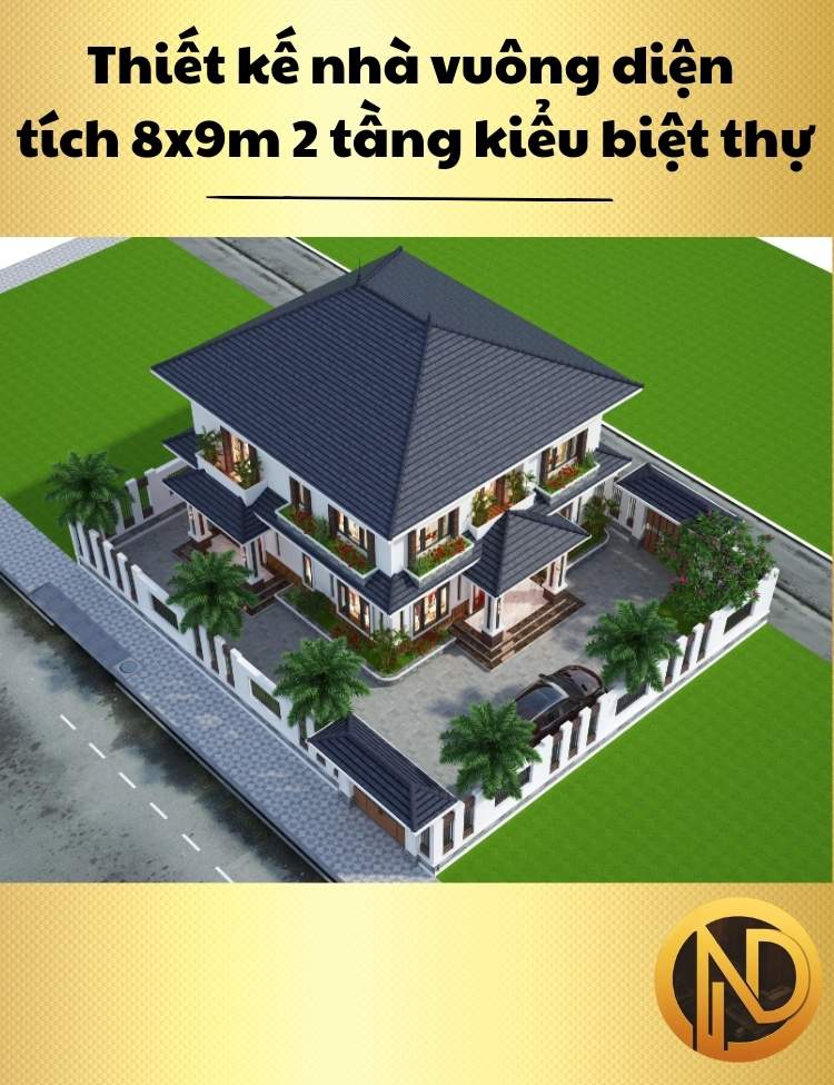 Thiết kế nhà vuông diện tích 8x9m 2 tầng kiểu biệt thự