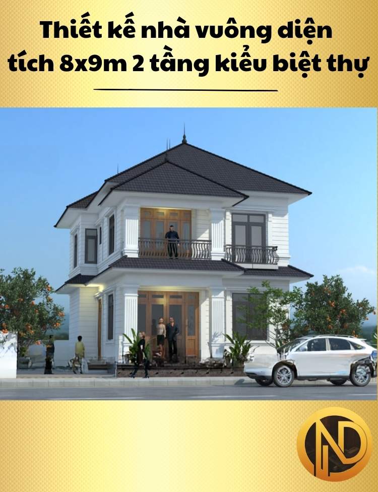 Thiết kế nhà vuông diện tích 8x9m 2 tầng kiểu biệt thự