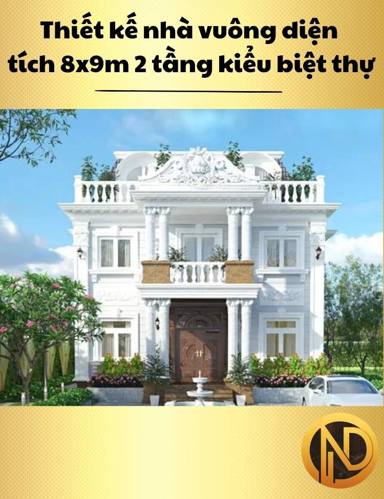 Thiết kế nhà vuông diện tích 8x9m 2 tầng kiểu biệt thự