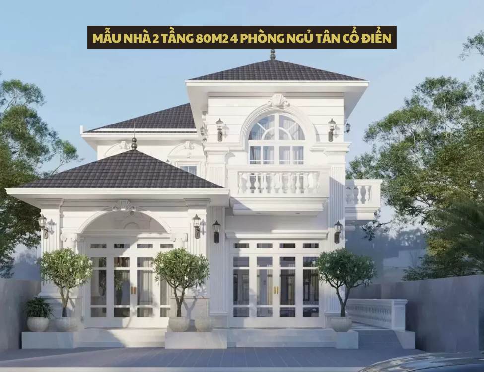 Mẫu nhà 2 tầng 80m2 4 phòng ngủ tân cổ điển