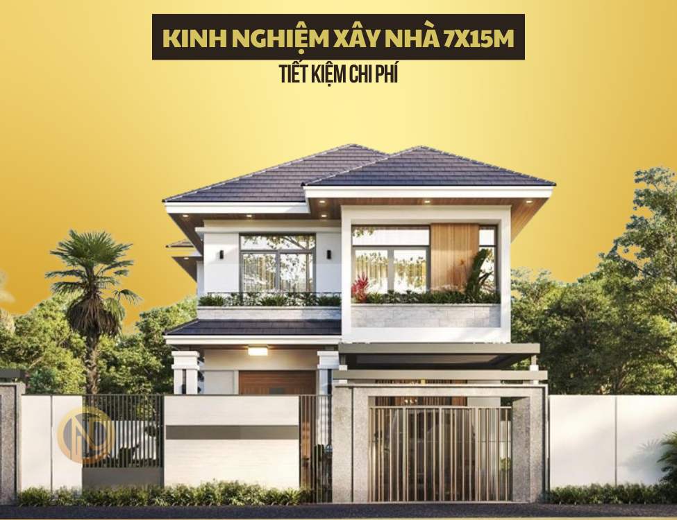 Kinh nghiệm xây nhà 7x15m tiết kiệm chi phí