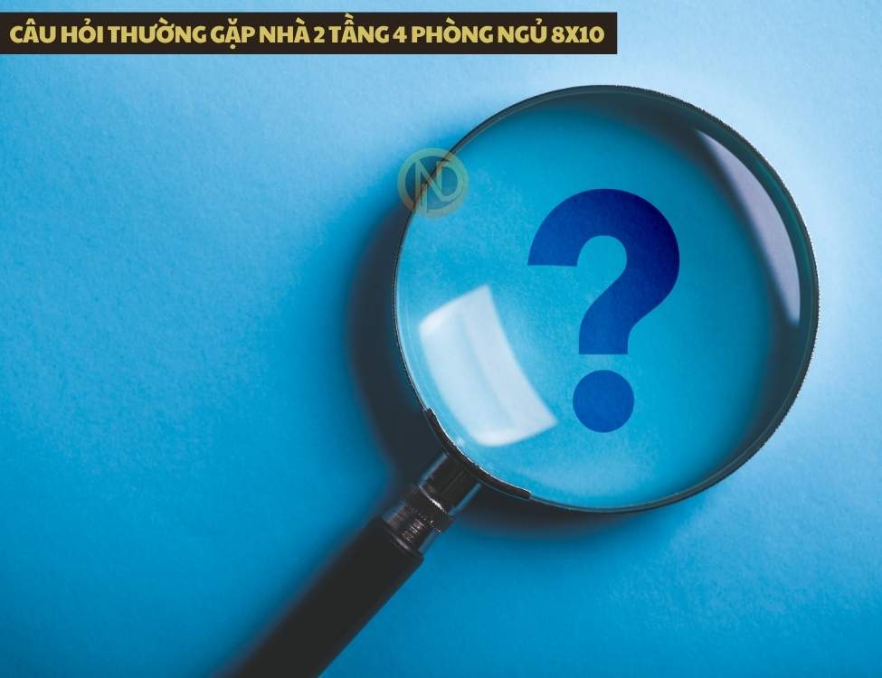 Câu hỏi thường gặp nhà 2 tầng 4 phòng ngủ 8x10 