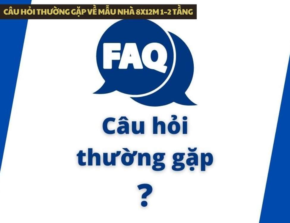 Câu hỏi thường gặp về mẫu nhà 8x12m 1–2 tầng