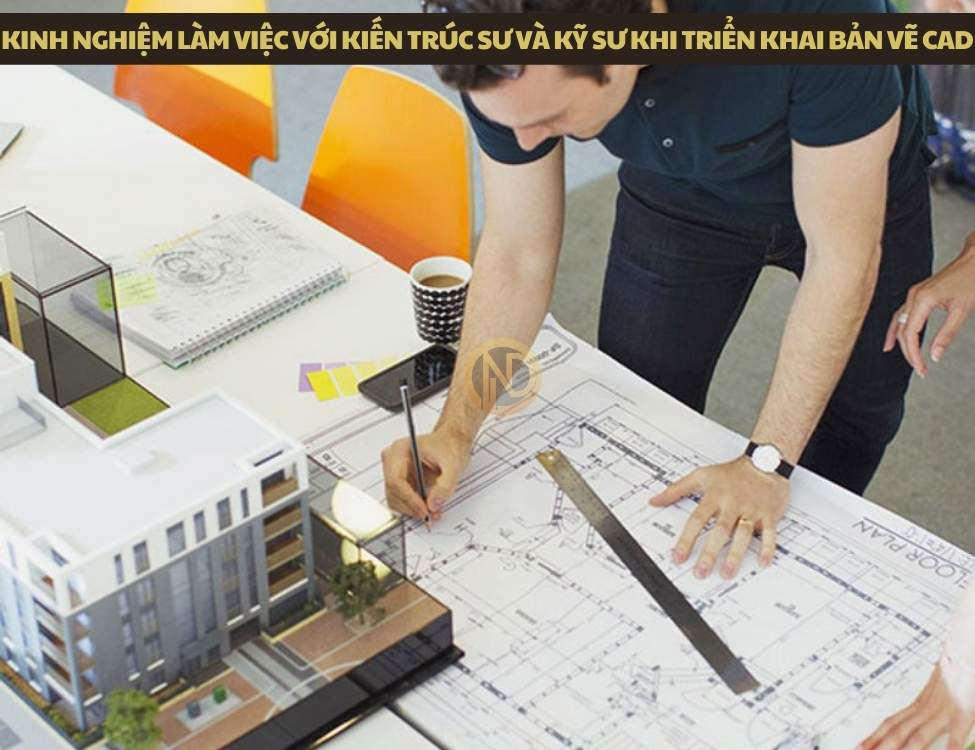 Kinh nghiệm làm việc với kiến trúc sư và kỹ sư khi triển khai bản vẽ CAD