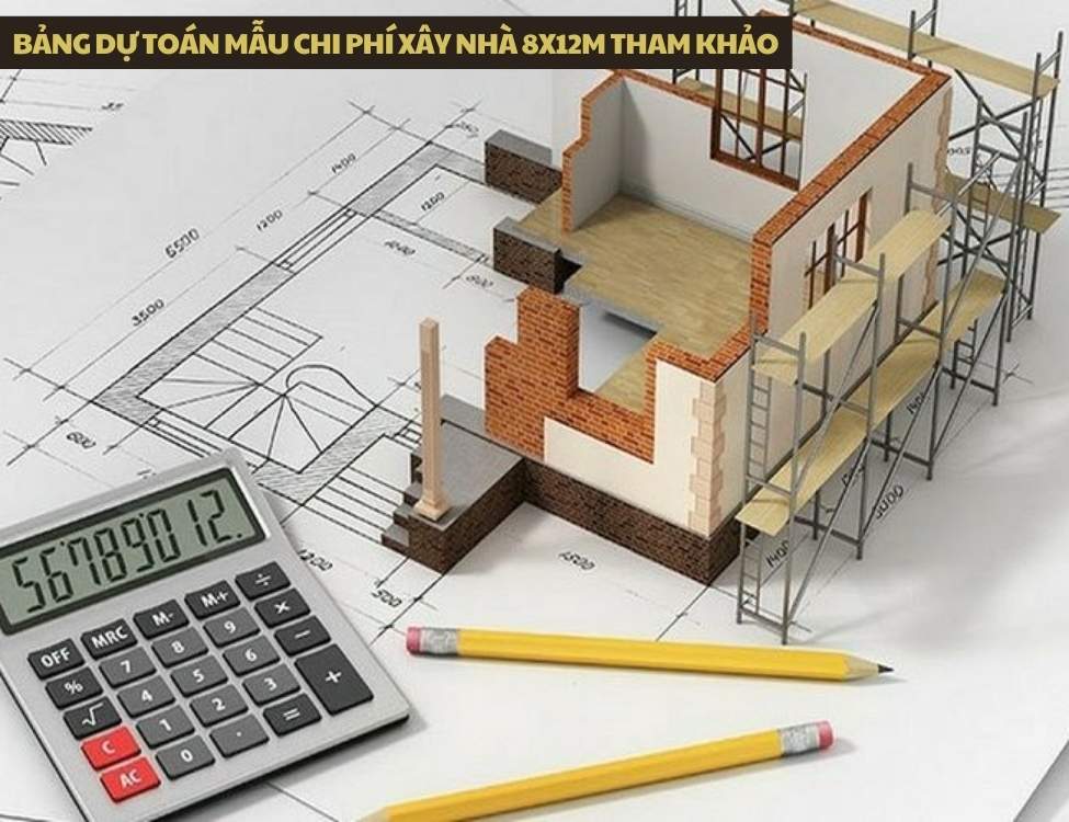 Bảng dự toán mẫu chi phí xây nhà 8x12m tham khảo