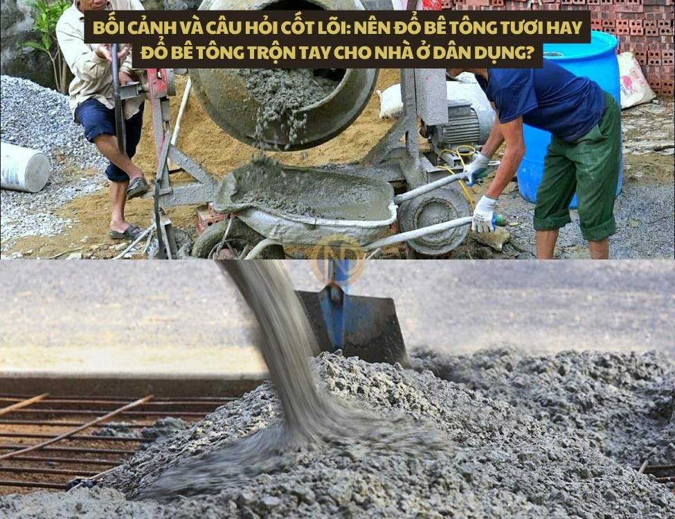 Bối cảnh và câu hỏi cốt lõi: nên đổ bê tông tươi hay đổ bê tông trộn tay cho nhà ở dân dụng?