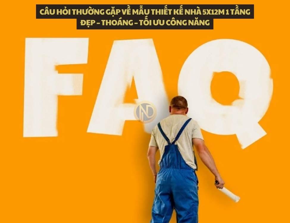 Câu hỏi thường gặp về mẫu thiết kế nhà 5x12m 1 tầng