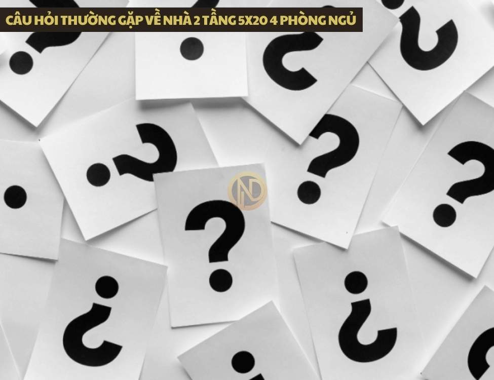 Câu hỏi thường gặp về nhà 2 tầng 5x20 4 phòng ngủ