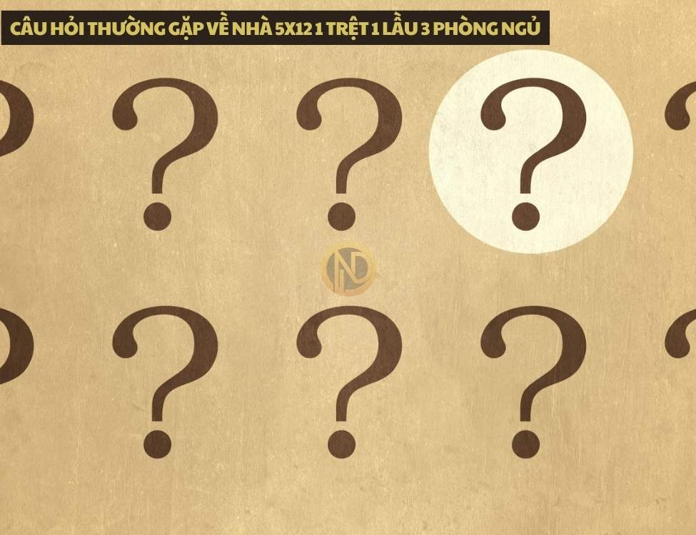 Câu hỏi thường gặp về nhà 5x12 1 trệt 1 lầu 3 phòng ngủ