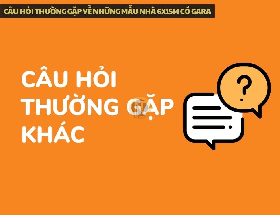 Câu hỏi thường gặp về những mẫu nhà 6x15m có gara