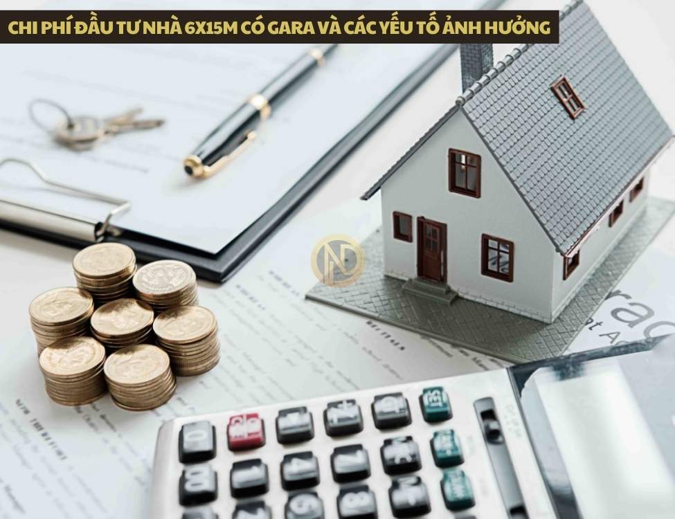 Chi phí đầu tư nhà 6x15m có gara và các yếu tố ảnh hưởng
