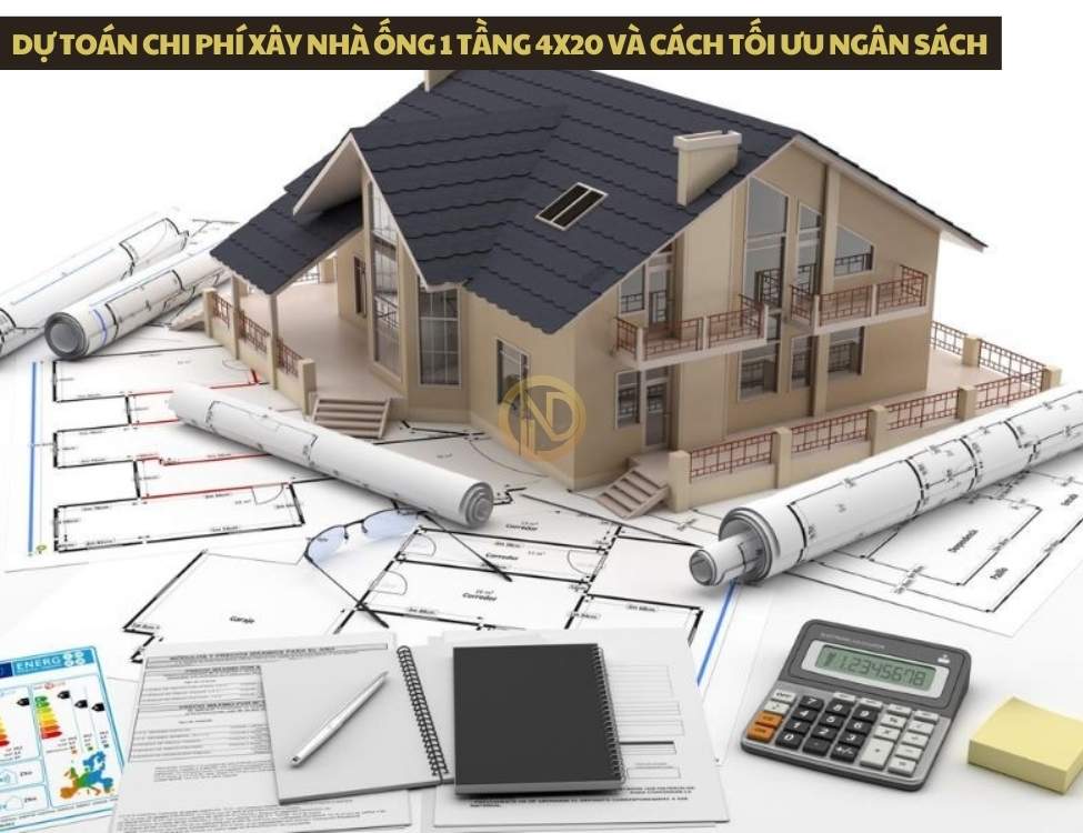 Dự toán chi phí xây nhà ống 1 tầng 4x20 và cách tối ưu ngân sách