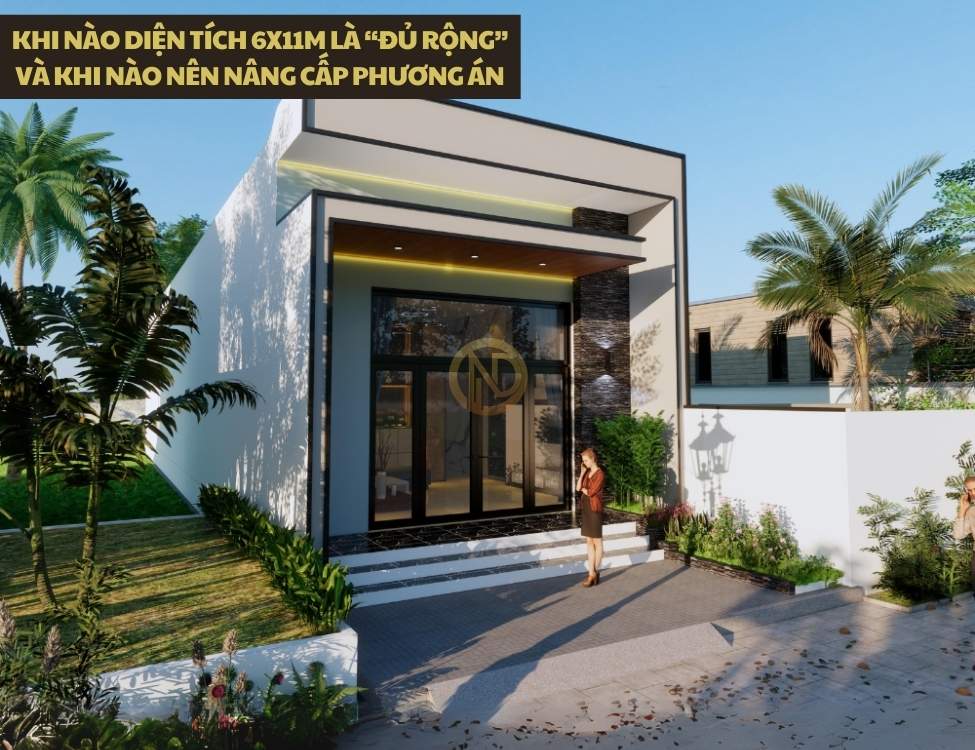 Khi nào diện tích 6x11m là “đủ rộng” và khi nào nên nâng cấp phương án