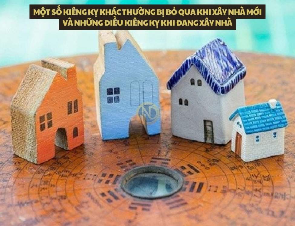 Một số kiêng kỵ khác thường bị bỏ qua khi xây nhà mới và những điều kiêng kỵ khi đang xây nhà