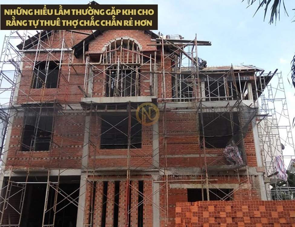 Những hiểu lầm thường gặp khi cho rằng tự thuê thợ chắc chắn rẻ hơn