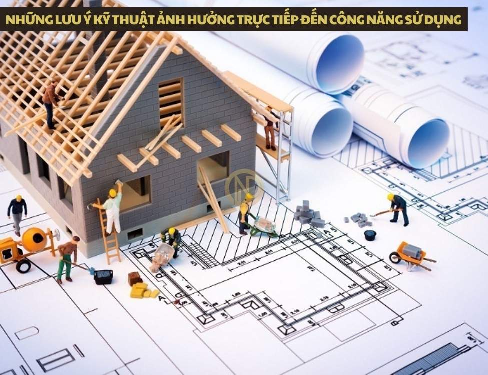 Những lưu ý kỹ thuật ảnh hưởng trực tiếp đến công năng sử dụng