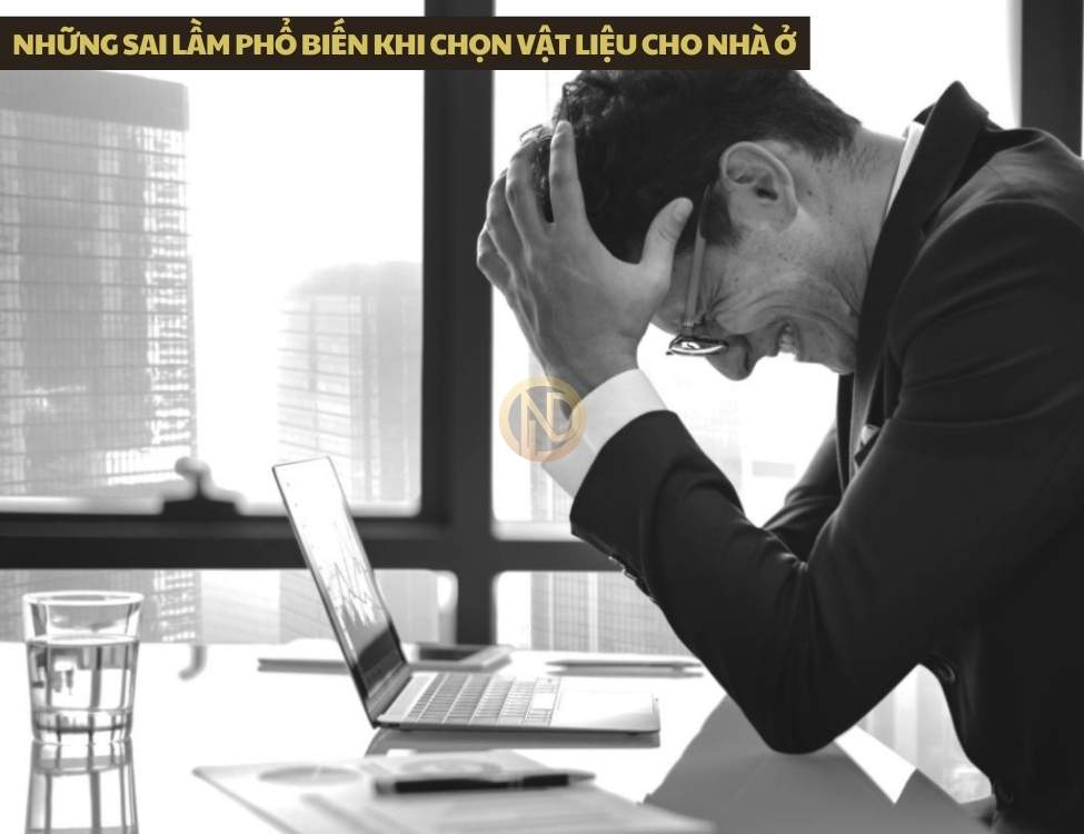 Những sai lầm phổ biến khi chọn vật liệu cho nhà ở