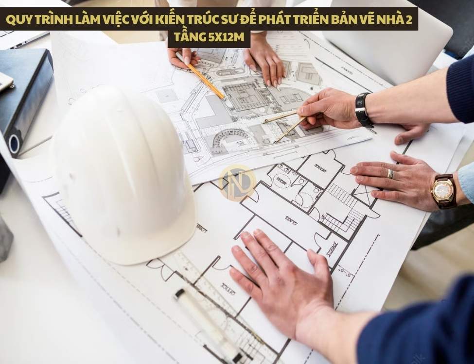 Quy trình làm việc với kiến trúc sư để phát triển bản vẽ nhà 2 tầng 5x12m “may đo”
