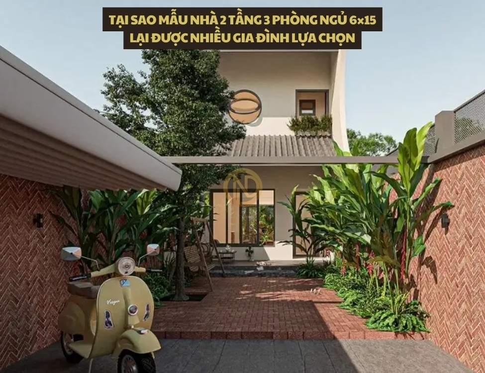 Tại sao mẫu nhà 2 tầng 3 phòng ngủ 6×15 lại được nhiều gia đình lựa chọn