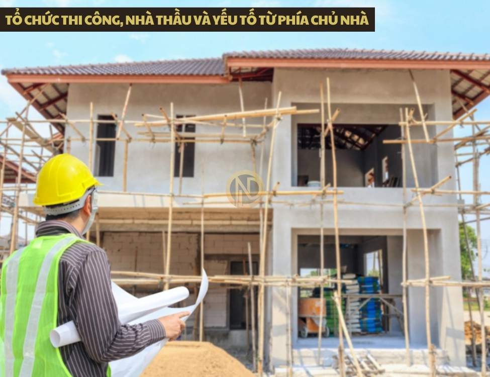 Tổ chức thi công, nhà thầu và yếu tố từ phía chủ nhà