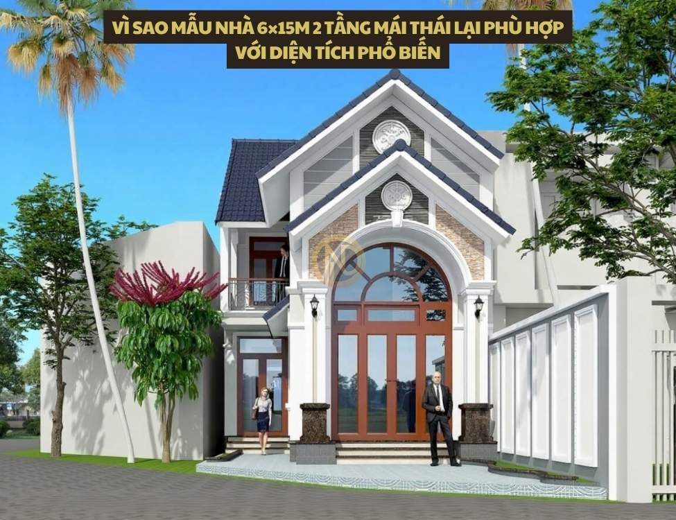 Vì sao mẫu nhà 6×15m 2 tầng mái Thái lại phù hợp với diện tích phổ biến