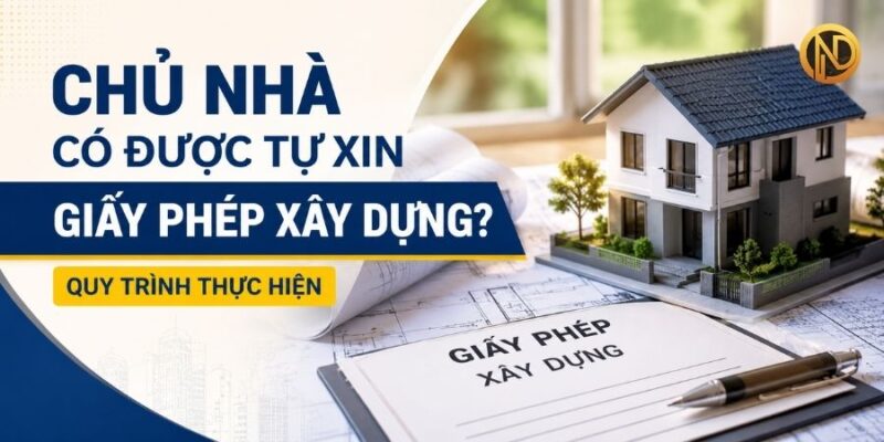 Chủ Nhà Có Được Tự Xin Giấy Phép Xây Dựng Không